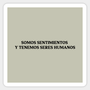 Somos sentimientos y tenemos seres humanos. black Sticker